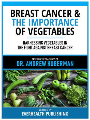cover image of Breast Cancer & the Importance of Vegetables--Based On the Teachings of Dr. Andrew Huberman